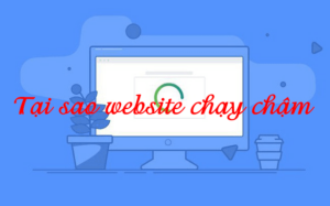 website của bạn tải chậm, vì sao?